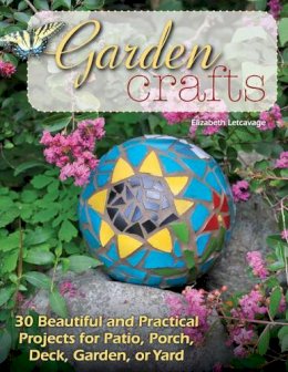 Elizabeth Letcavage - Garden Crafts: 30 Beautful and Practical Projects for Patio, Porch, Deck, Garden, or Yard - 9780811713030 - V9780811713030