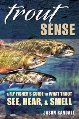 Jason Randall - Trout Sense: A Fly-Fisher´s Guide to What Trout See, Hear & Smell - 9780811713313 - V9780811713313