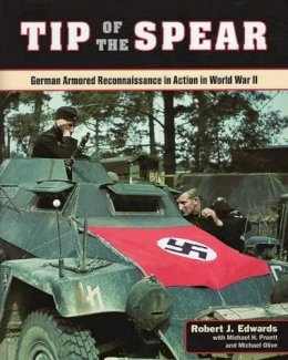 Robert Edwards - Tip of the Spear: German Armored Reconnaissance in Action in World War II - 9780811715713 - V9780811715713