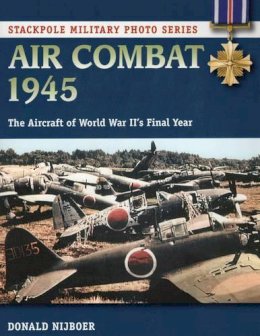 Donald Nijboer - Air Combat 1945: The Aircraft of World War II´s Final Year - 9780811716062 - V9780811716062