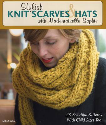 Mlle Sophie - Stylish Knit Scarves & Hats With Mademoiselle Sophie: 23 Beautiful Patterns with Child Sizes Too - 9780811716079 - V9780811716079