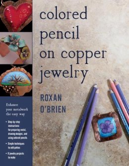 Roxan O´brien - Colored Pencil on Copper Jewelry: Enhance Your Metalwork the Easy Way - 9780811717113 - V9780811717113