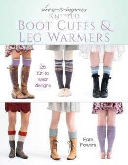 Pam Powers - Dress-to-Impress Knitted Boot Cuffs & Leg Warmers: 25 Fun to Wear Designs - 9780811717991 - V9780811717991