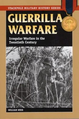 William Weir - Guerrilla Warfare: Irregular Warfare in the Twentieth Century - 9780811734974 - V9780811734974