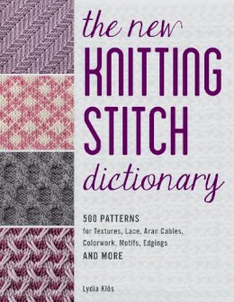 Lydia Klos - The New Knitting Stitch Dictionary: 500 Patterns for Textures, Lace, Aran Cables, Colorwork, Motifs, Edgings and More - 9780811771986 - V9780811771986 Lydia Klos - The New Knitting Stitch Dictionary: 500 Patterns for Textures, Lace, Aran Cables, Colorwork, Motifs, Edgings and More - 9780811771986 - V9780811771986