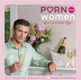 Cambridge Women´s Pornography Cooperative - Porn for Women of a Certain Age - 9780811866293 - V9780811866293