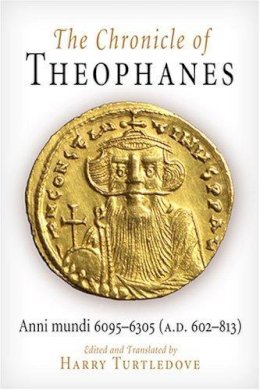 Harry Turtledove - The Chronicle of Theophanes: Anni mundi 6095-6305 (A.D. 602-813) (The Middle Ages Series) - 9780812211283 - V9780812211283