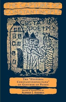 Alfred J. Andrea - The Capture of Constantinople: The 