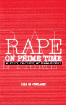 Lisa M. Cuklanz - Rape on Prime Time: Television, Masculinity, and Sexual Violence (Feminist Cultural Studies, the Media, and Political Culture) - 9780812217100 - V9780812217100 Lisa M. Cuklanz - Rape on Prime Time: Television, Masculinity, and Sexual Violence (Feminist Cultural Studies, the Media, and Political Culture) - 9780812217100 - V9780812217100