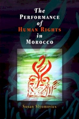 Susan Slyomovics - The Performance of Human Rights in Morocco (Pennsylvania Studies in Human Rights) - 9780812219043 - V9780812219043