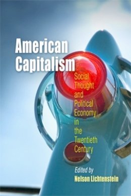 Nelson Lichtenstein - American Capitalism: Social Thought and Political Economy in the Twentieth Century (Politics and Culture in Modern America) - 9780812219401 - V9780812219401