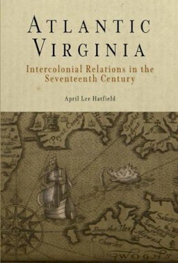 April Lee Hatfield - Atlantic Virginia: Intercolonial Relations in the Seventeenth Century - 9780812219975 - V9780812219975