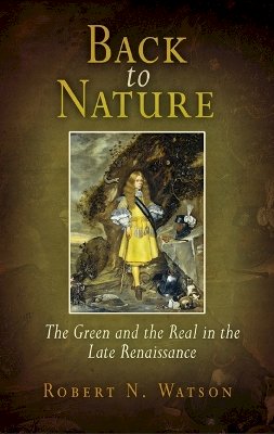 Robert Watson - Back to Nature: The Green and the Real in the Late Renaissance - 9780812220223 - V9780812220223