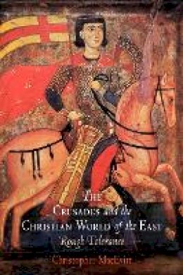 Christopher Macevitt - The Crusades and the Christian World of the East: Rough Tolerance - 9780812220834 - V9780812220834