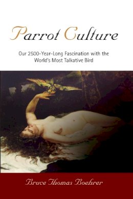 Bruce Thomas Boehrer - Parrot Culture: Our 25-Year-Long Fascination with the World´s Most Talkative Bird - 9780812221046 - V9780812221046