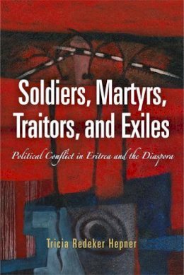 Tricia Redeker Hepner - Soldiers, Martyrs, Traitors, and Exiles: Political Conflict in Eritrea and the Diaspora - 9780812221510 - V9780812221510
