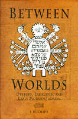 Jeffrey Howard Chajes - Between Worlds: Dybbuks, Exorcists, and Early Modern Judaism - 9780812221701 - V9780812221701