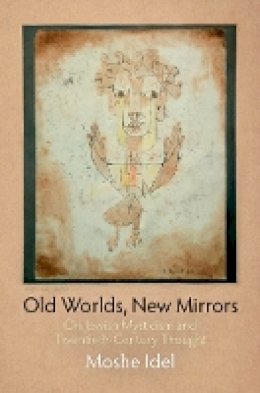 Moshe Idel - Old Worlds, New Mirrors: On Jewish Mysticism and Twentieth-Century Thought - 9780812222104 - V9780812222104