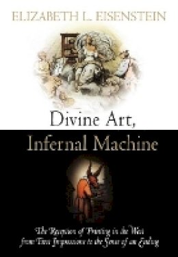 Elizabeth L. Eisenstein - Divine Art, Infernal Machine: The Reception of Printing in the West from First Impressions to the Sense of an Ending - 9780812222166 - V9780812222166