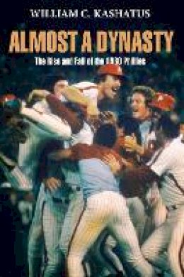 William C. Kashatus - Almost a Dynasty: The Rise and Fall of the 1980 Phillies - 9780812222456 - V9780812222456