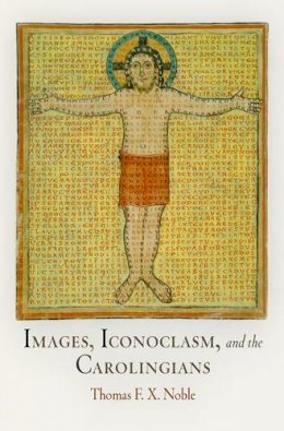 Thomas F. X. Noble - Images, Iconoclasm, and the Carolingians - 9780812222562 - V9780812222562