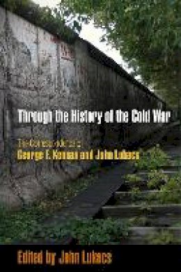 John R. Lukacs - Through the History of the Cold War: The Correspondence of George F. Kennan and John Lukacs - 9780812222715 - V9780812222715