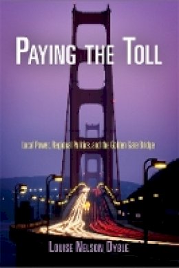 Louise Nelson Dyble - Paying the Toll: Local Power, Regional Politics, and the Golden Gate Bridge - 9780812222784 - V9780812222784