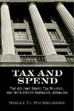 Molly C. Michelmore - Tax and Spend: The Welfare State, Tax Politics, and the Limits of American Liberalism - 9780812222999 - V9780812222999