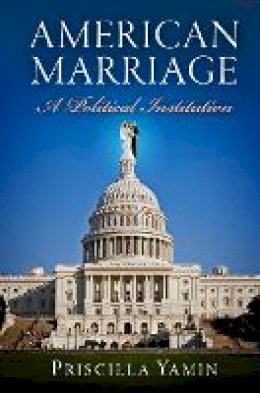 Priscilla Yamin - American Marriage: A Political Institution - 9780812223330 - V9780812223330 Priscilla Yamin - American Marriage: A Political Institution - 9780812223330 - V9780812223330