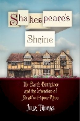 Julia Thomas - Shakespeare´s Shrine: The Bard´s Birthplace and the Invention of Stratford-upon-Avon - 9780812223378 - V9780812223378