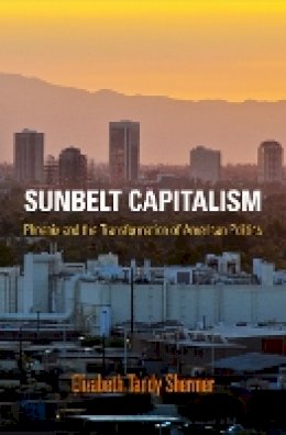 Elizabeth Tandy Shermer - Sunbelt Capitalism: Phoenix and the Transformation of American Politics - 9780812223477 - V9780812223477