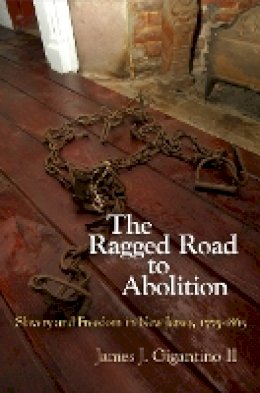 James J. Gigantino Ii - The Ragged Road to Abolition: Slavery and Freedom in New Jersey, 1775-1865 - 9780812223583 - V9780812223583
