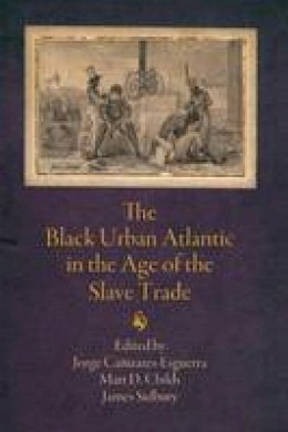  Canizares-Esguerra - The Black Urban Atlantic in the Age of the Slave Trade - 9780812223767 - V9780812223767