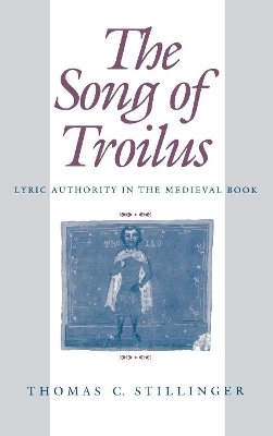 Thomas C. Stillinger - The Song of Troilus: Lyric Authority in the Medieval Book - 9780812231441 - V9780812231441