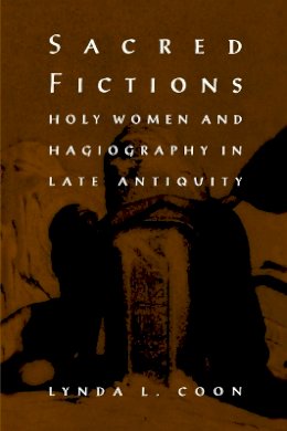 Lynda L. Coon - Sacred Fictions: Holy Women and Hagiography in Late Antiquity - 9780812233711 - V9780812233711 Lynda L. Coon - Sacred Fictions: Holy Women and Hagiography in Late Antiquity - 9780812233711 - V9780812233711