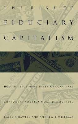James P. Hawley - The Rise of Fiduciary Capitalism: How Institutional Investors Can Make Corporate America More Democratic - 9780812235630 - V9780812235630
