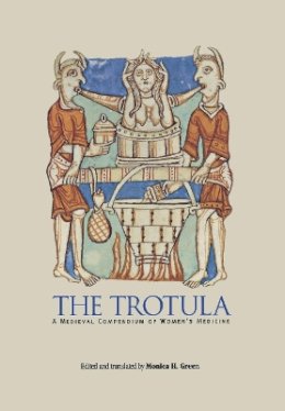 Monica H. Green - The Trotula: A Medieval Compendium of Women´s Medicine - 9780812235890 - V9780812235890