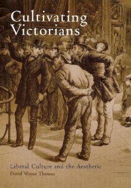 David Wayne Thomas - Cultivating Victorians: Liberal Culture and the Aesthetic - 9780812237542 - V9780812237542