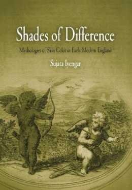 Sujata Iyengar - Shades of Difference: Mythologies of Skin Color in Early Modern England - 9780812238327 - V9780812238327