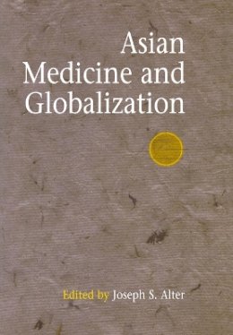Joseph S. Alter - Asian Medicine and Globalization - 9780812238662 - V9780812238662