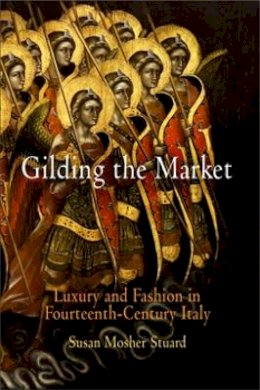 Susan Mosher Stuard - Gilding the Market: Luxury and Fashion in Fourteenth-Century Italy - 9780812239003 - V9780812239003