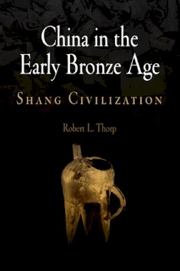 Robert L. Thorp - China in the Early Bronze Age: Shang Civilization - 9780812239102 - V9780812239102