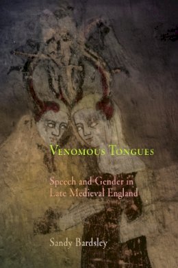 Sandy Bardsley - Venomous Tongues: Speech and Gender in Late Medieval England - 9780812239362 - V9780812239362
