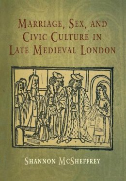 Shannon Mcsheffrey - Marriage, Sex, and Civic Culture in Late Medieval London - 9780812239386 - V9780812239386