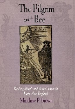 Matthew P. Brown - The Pilgrim and the Bee: Reading Rituals and Book Culture in Early New England - 9780812240153 - V9780812240153