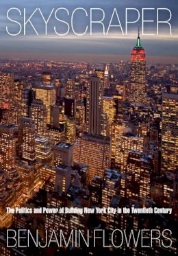 Benjamin Flowers - Skyscraper: The Politics and Power of Building New York City in the Twentieth Century - 9780812241846 - V9780812241846