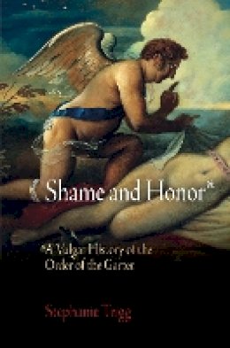 Stephanie Trigg - Shame and Honor: A Vulgar History of the Order of the Garter - 9780812243918 - V9780812243918