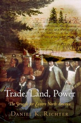 Daniel K. Richter - Trade, Land, Power: The Struggle for Eastern North America - 9780812245004 - V9780812245004