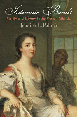 Jennifer L. Palmer - Intimate Bonds: Family and Slavery in the French Atlantic (The Early Modern Americas) - 9780812248401 - V9780812248401