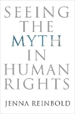 Jenna Reinbold - Seeing the Myth in Human Rights (Pennsylvania Studies in Human Rights) - 9780812248814 - V9780812248814